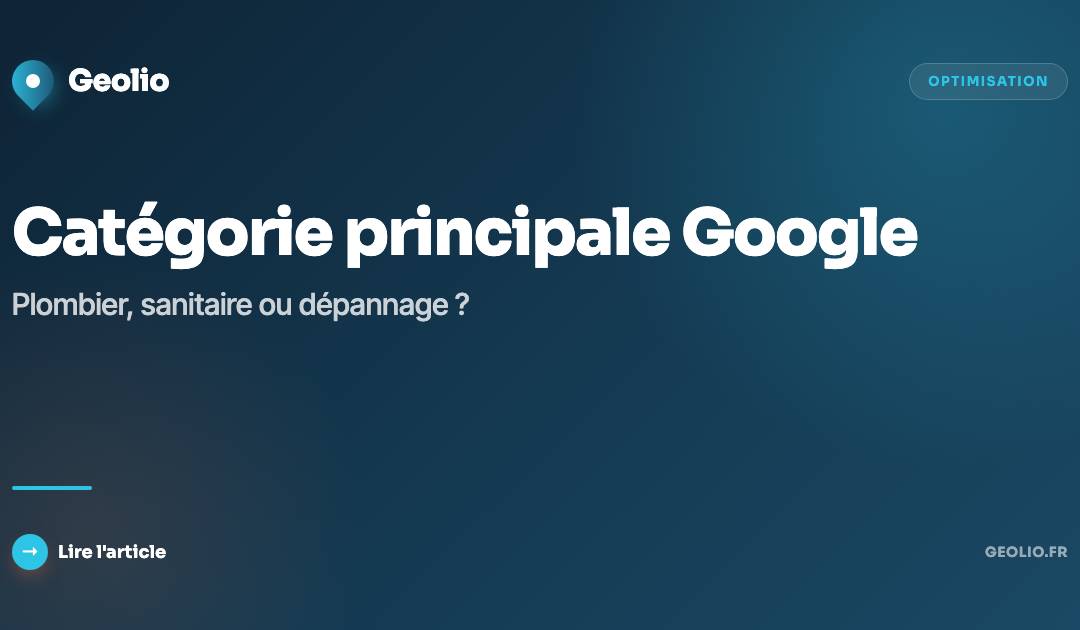 Catégorie principale Google : « plombier », « sanitaire » ou « dépannage » — quelle différence ?
